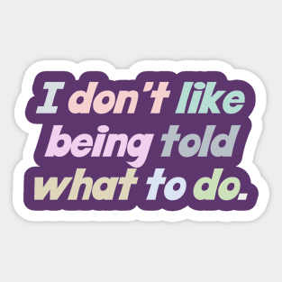 I Don't Like Being Told What To Do Sticker